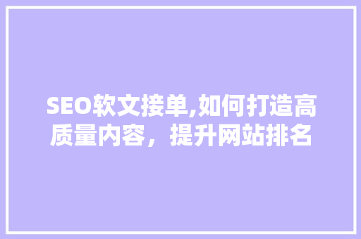 SEO软文接单,如何打造高质量内容，提升网站排名  第1张