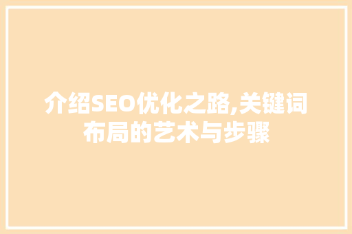 介绍SEO优化之路,关键词布局的艺术与步骤