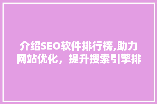 介绍SEO软件排行榜,助力网站优化，提升搜索引擎排名