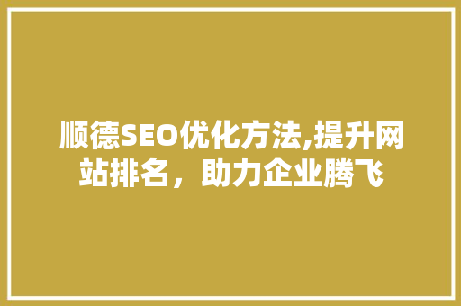 顺德SEO优化方法,提升网站排名，助力企业腾飞  第1张