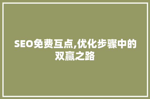 SEO免费互点,优化步骤中的双赢之路  第1张