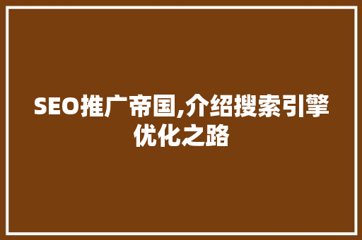 SEO推广帝国,介绍搜索引擎优化之路  第1张