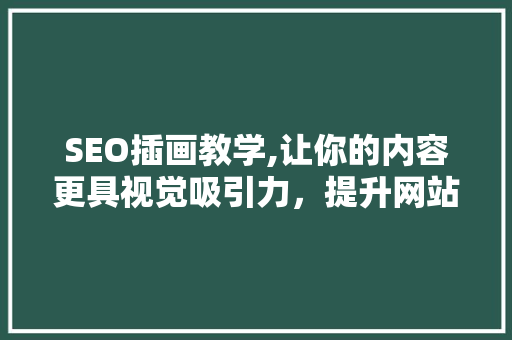 SEO插画教学,让你的内容更具视觉吸引力，提升网站排名