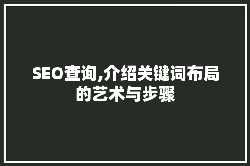 SEO查询,介绍关键词布局的艺术与步骤