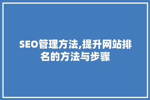 SEO管理方法,提升网站排名的方法与步骤