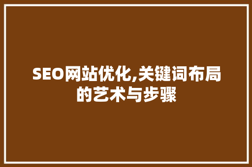SEO网站优化,关键词布局的艺术与步骤