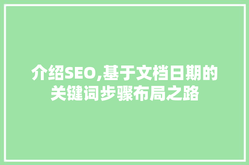 介绍SEO,基于文档日期的关键词步骤布局之路
