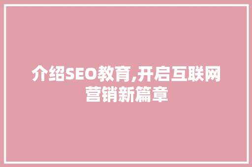 介绍SEO教育,开启互联网营销新篇章