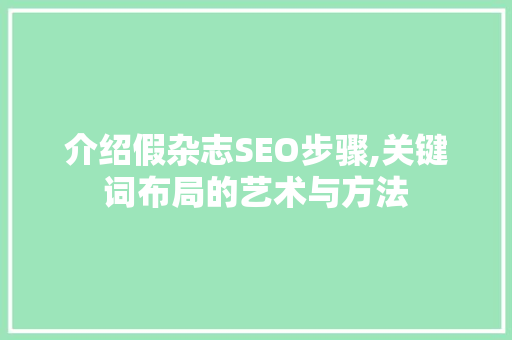 介绍假杂志SEO步骤,关键词布局的艺术与方法