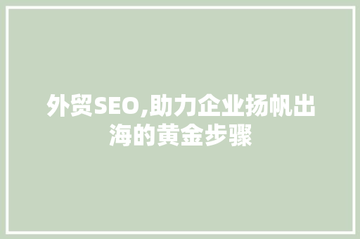 外贸SEO,助力企业扬帆出海的黄金步骤