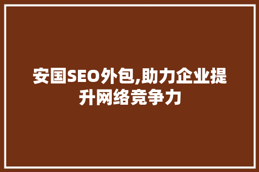 安国SEO外包,助力企业提升网络竞争力