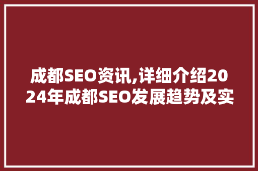 成都SEO资讯,详细介绍2024年成都SEO发展趋势及实战步骤