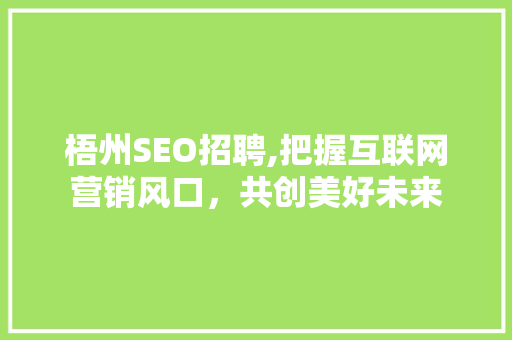 梧州SEO招聘,把握互联网营销风口，共创美好未来  第1张