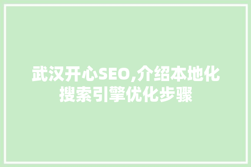武汉开心SEO,介绍本地化搜索引擎优化步骤  第1张