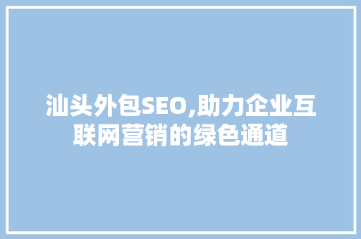 汕头外包SEO,助力企业互联网营销的绿色通道