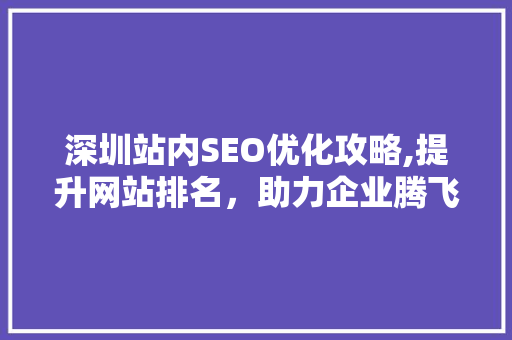 深圳站内SEO优化攻略,提升网站排名，助力企业腾飞