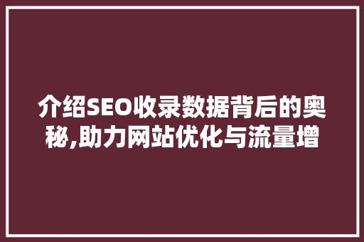 介绍SEO收录数据背后的奥秘,助力网站优化与流量增长