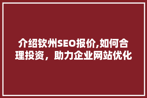 介绍钦州SEO报价,如何合理投资，助力企业网站优化