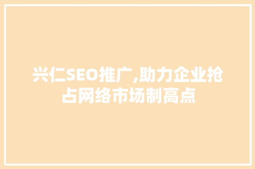 兴仁SEO推广,助力企业抢占网络市场制高点