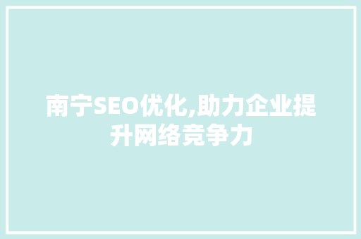南宁SEO优化,助力企业提升网络竞争力