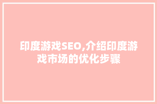 印度游戏SEO,介绍印度游戏市场的优化步骤