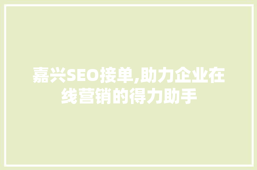 嘉兴SEO接单,助力企业在线营销的得力助手