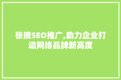 张掖SEO推广,助力企业打造网络品牌新高度