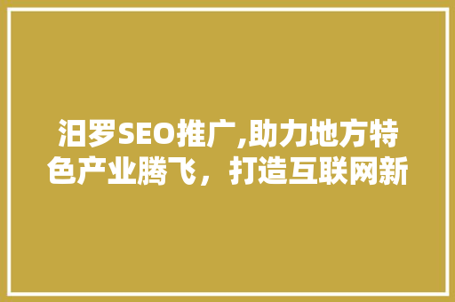 汨罗SEO推广,助力地方特色产业腾飞，打造互联网新名片