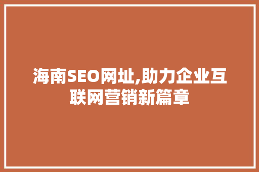 海南SEO网址,助力企业互联网营销新篇章  第1张