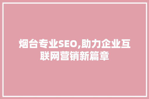 烟台专业SEO,助力企业互联网营销新篇章