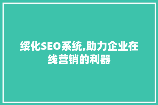 绥化SEO系统,助力企业在线营销的利器
