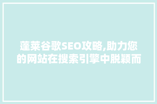 蓬莱谷歌SEO攻略,助力您的网站在搜索引擎中脱颖而出  第1张