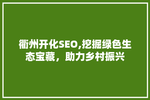 衢州开化SEO,挖掘绿色生态宝藏，助力乡村振兴