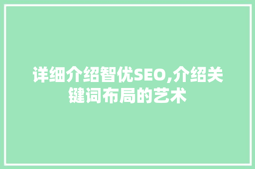 详细介绍智优SEO,介绍关键词布局的艺术  第1张