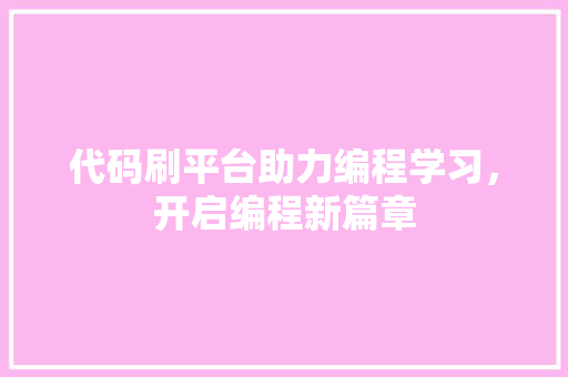 代码刷平台助力编程学习，开启编程新篇章