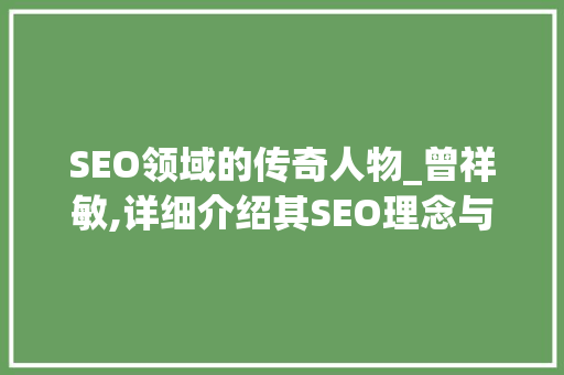 SEO领域的传奇人物_曾祥敏,详细介绍其SEO理念与步骤