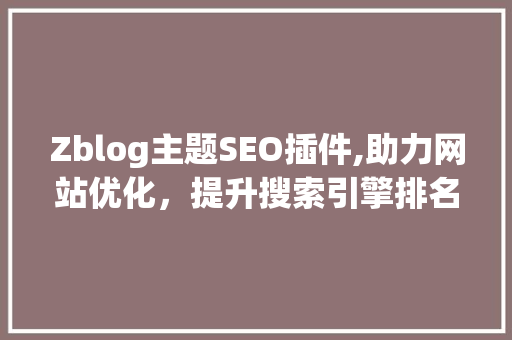 Zblog主题SEO插件,助力网站优化，提升搜索引擎排名