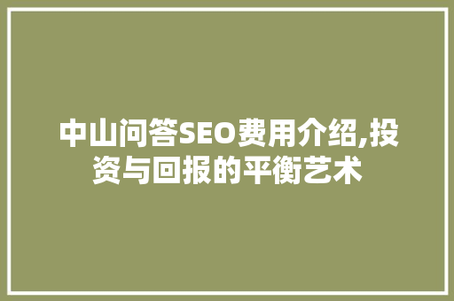 中山问答SEO费用介绍,投资与回报的平衡艺术