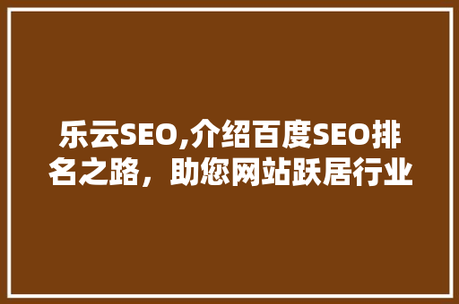 乐云SEO,介绍百度SEO排名之路，助您网站跃居行业巅峰  第1张