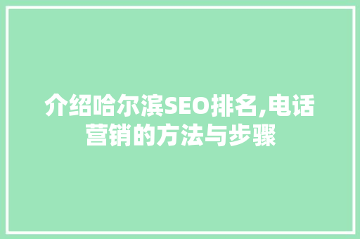 介绍哈尔滨SEO排名,电话营销的方法与步骤