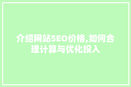介绍网站SEO价格,如何合理计算与优化投入