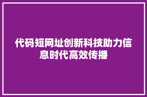 代码短网址创新科技助力信息时代高效传播