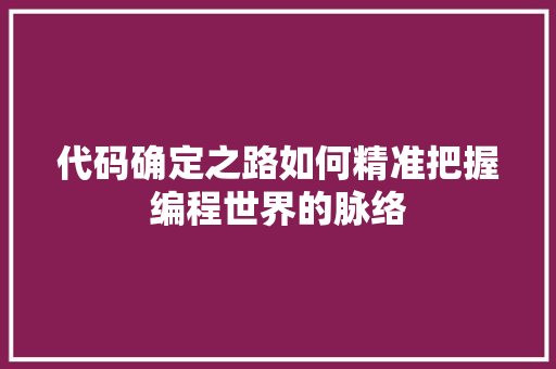代码确定之路如何精准把握编程世界的脉络