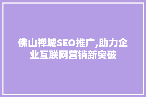 佛山禅城SEO推广,助力企业互联网营销新突破