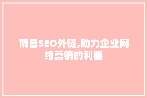 南昌SEO外链,助力企业网络营销的利器