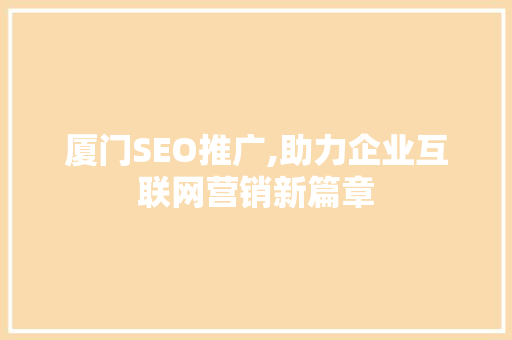 厦门SEO推广,助力企业互联网营销新篇章