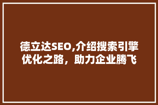 德立达SEO,介绍搜索引擎优化之路，助力企业腾飞
