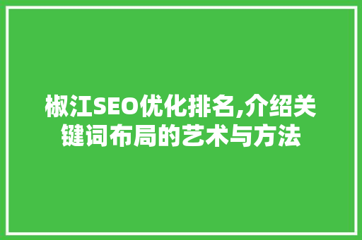 椒江SEO优化排名,介绍关键词布局的艺术与方法