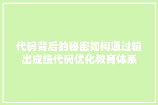 代码背后的秘密如何通过输出成绩代码优化教育体系