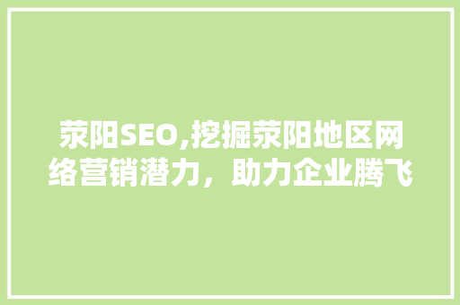 荥阳SEO,挖掘荥阳地区网络营销潜力，助力企业腾飞